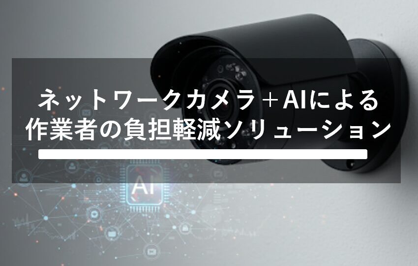 作業者の負担軽減ソリューション